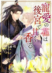 寵愛の花は後宮で甘く香る 角川ルビー文庫／市川紗弓(著者)