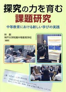 探究の力を育む課題研究 中等教育における新しい学びの実践／林創(著者),神戸大学附属中等教育学校(著者)