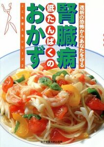 腎臓病　低たんぱくのおかず 透析の恐怖からあなたを守る ここを変えるシリーズ２／食事療法