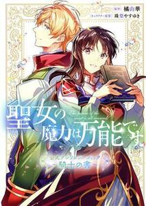 聖女の魔力は万能です　公式アンソロジーコミック　～騎士の書～ フロースＣ／アンソロジー(著者),橘由華(原作),珠梨やすゆき(キャラクター