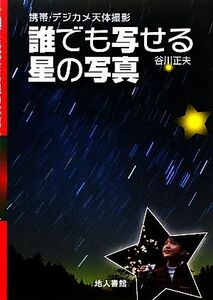 誰でも写せる星の写真 携帯・デジカメ天体撮影／谷川正夫【著】