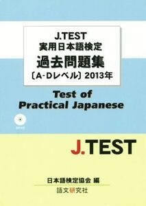 Ｊ．ＴＥＳＴ実用日本語検定過去問題集（Ａ－Ｄレベル）(２０１３年)／日本語検定協会(編者)