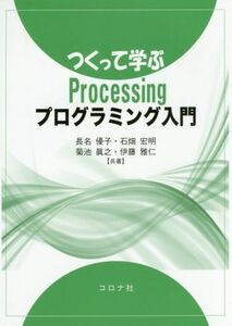 つくって学ぶＰｒｏｃｅｓｓｉｎｇプログラミング入門／長名優子(著者),石畑宏明(著者),菊池眞之(著者),伊藤雅仁(著者)