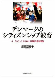 デンマークのシティズンシップ教育 ユースカウンシルにおける若者の政治参加／原田亜紀子(著者)