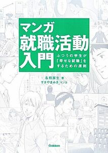 マンガ就職活動入門 ふつうの学生が「幸せな就職」をするための原則／各務展生【著】，すぎやまみき【マンガ】