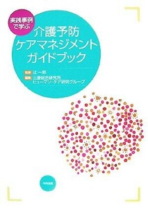 実践事例で学ぶ介護予防ケアマネジメントガイドブック／辻一郎【監修】，三菱総合研究所ヒューマン・ケア研究グループ【編】