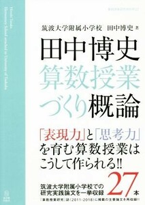 田中博史　算数授業づくり概論 「表現力」と「思考力」を育む算数授業はこうして作られる！！ 算数授業研究特別号２２／田中博史(著者)