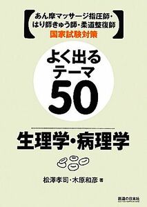 よく出るテーマ５０　生理学・病理学 あん摩マッサージ指圧師・はり師きゅう師・柔道整復師国家試験対策／松澤孝司，木原和彦【著】