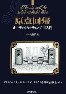 原点回帰オーディオセッティング再入門 アナログからオーディオＰＣまで、あなたの常識は通用しない？／佐藤浩義【著】
