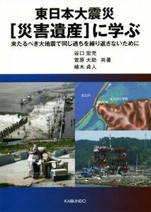 東日本大震災［災害遺産］に学ぶ 来るべき大地震で同じ過ちを繰り返さないために／谷口宏充(著者),菅原大助(著者),植木貞人(著者)