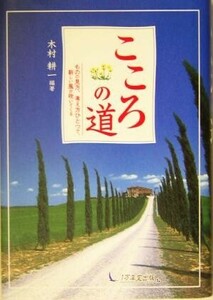 こころの道 ものの見方、考え方ひとつで、新しい風が吹いてくる／木村耕一(著者)