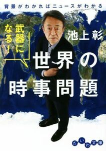 武器になる！世界の時事問題 背景がわかればニュースがわかる だいわ文庫／池上彰(著者)