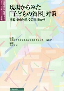 現場からみた「子どもの貧困」対策 行政・地域・学校の現場から 京都地域未来創造センターブックレットＮｏ．６／小沢修司(編者),京都府立