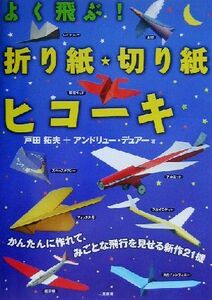 よく飛ぶ！折り紙・切り紙ヒコーキ よく飛ぶ紙ヒコーキ・シリーズ／戸田拓夫(著者),アンドリューデュアー(著者)