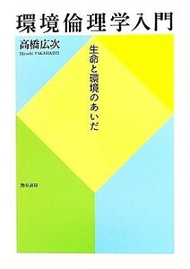 環境倫理学入門 生命と環境のあいだ／高橋広次【著】