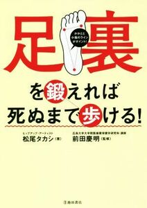 足裏を鍛えれば死ぬまで歩ける！／松尾タカシ(著者),前田慶明