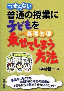 つまらない普通の授業に子どもを無理矢理乗せてしまう方法／中村健一【著】