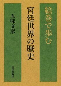 絵巻で歩む宮廷世界の歴史 五味文彦／著