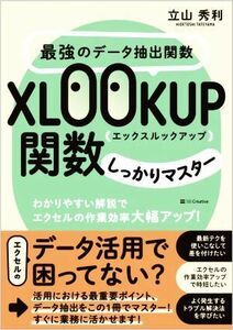 最強のデータ抽出関数　ＸＬＯＯＫＵＰ関数しっかりマスター わかりやすい解説でエクセルの作業効率大幅アップ！／立山秀利(著者)