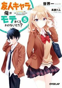 友人キャラの俺がモテまくるわけないだろ？(５) オーバーラップ文庫／世界一(著者),長部トム(イラスト)