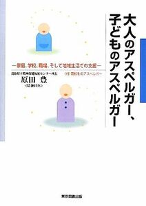 大人のアスペルガー、子どものアスペルガー 家庭、学校、職場、そして地域生活での支援／原田豊【著】