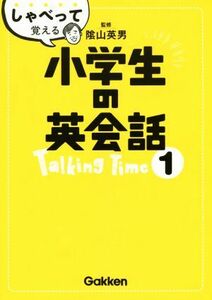 しゃべって覚える小学生の英会話　Ｔａｌｋｉｎｇ　Ｔｉｍｅ(１)／陰山英男