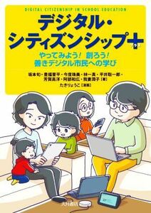 デジタル・シティズンシッププラス やってみよう！　創ろう！　善きデジタル市民への学び／坂本旬(著者),豊福晋平(著者),今度珠美(著者),林