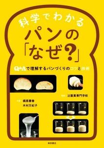 科学でわかるパンの「なぜ？」 Ｑ＆Ａで理解するパンづくりのコツと技術／梶原慶春(著者),木村万紀子(著者),辻製菓専門学校(監修)