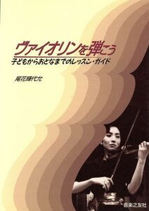 ヴァイオリンを弾こう 子どもからおとなまでのレッスン・ガイド／尾花輝代允(著者)