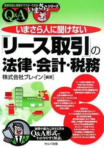 いまさら人に聞けない「リース取引」の法律・会計・税務Ｑ＆Ａ 基礎知識と実務がマスターできるいまさらシリーズ／ブレイン【編著】