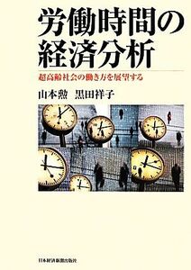 労働時間の経済分析 超高齢社会の働き方を展望する／山本勲(著者),黒田祥子(著者)