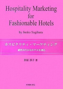 ホスピタリティ・マーケティング 感性ゆたかなホテルを創る／杉原淳子【著】