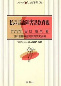 私の言語障害児教育観 シリーズ「ことばを育てる」／田口恒夫【著】