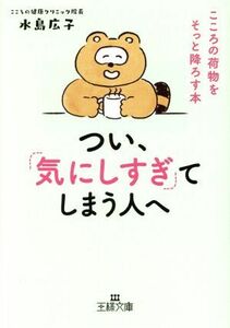 つい、「気にしすぎ」てしまう人へ こころの荷物をそっと降ろす本 王様文庫／水島広子(著者)