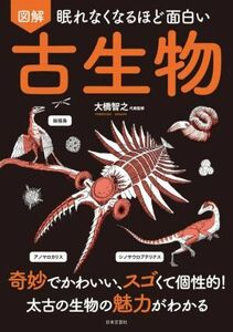 図解　眠れなくなるほど面白い　古生物 奇妙でかわいい、スゴくて個性的！太古の生物の魅力がわかる／大橋智之(監修)