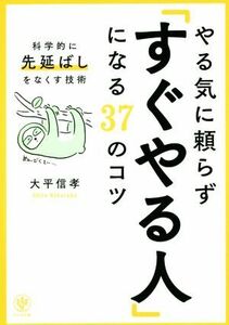 やる気に頼らず「すぐやる人」になる３７のコツ 科学的に先延ばしをなくす技術／大平信孝(著者)