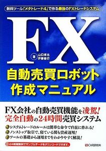 ＦＸ自動売買ロボット作成マニュアル 無料ツール「メタトレード４」で作る最強のＦＸトレードシステム／山口孝志，伊藤善行【著】