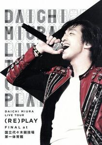 ＤＡＩＣＨＩ　ＭＩＵＲＡ　ＬＩＶＥ　ＴＯＵＲ　（ＲＥ）ＰＬＡＹ　ＦＩＮＡＬ　ａｔ　国立代々木競技場第一体育館／三浦大知