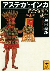 アステカとインカ　黄金帝国の滅亡 （講談社学術文庫　２６３６） 増田義郎／〔著〕