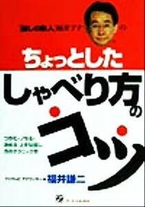 ちょっとしたしゃべり方のコツ つかむ・ノセる・決める　上手な話し方のテクニック！！／福井謙二(著者)