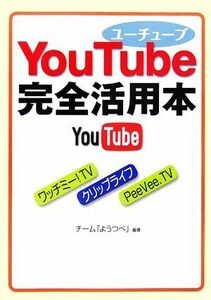 ＹｏｕＴｕｂｅ完全活用本 （ワニ文庫　Ｐ－１３４　Ｂｅｓｔ　Ｂｕｓｉｎｅｓｓ） チーム「ようつべ」／編著