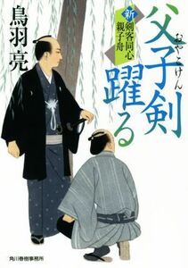 父子剣躍る 新　剣客同心親子舟 ハルキ文庫時代小説文庫／鳥羽亮(著者)