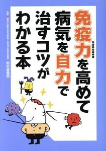 免疫力を高めて病気を自力で治すコツがわかる本／野村喜重郎