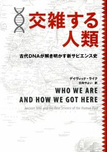 交雑する人類 古代ＤＮＡが解き明かす新サピエンス史／デイヴィッド・ライク(著者),日向やよい(訳者)