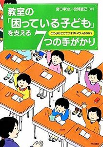 教室の「困っている子ども」を支える７つの手がかり この子はどこでつまずいているのか？／宮口幸治，松浦直己【著】