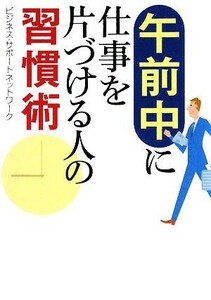 午前中に仕事を片づける人の習慣術 ワニ文庫／ビジネス・サポートネットワーク【著】