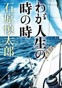 わが人生の時の時 新潮文庫／石原慎太郎(著者)