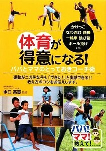 体育が得意になる！パパとママのとっておきコーチ術 パパ！ママ！教えて！／水口高志【監修】