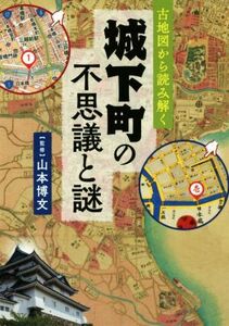 古地図から読み解く城下町の不思議と謎／山本博文(著者)