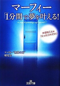 マーフィー「１分間」で夢を叶える！ 王様文庫／マーフィー“無限の力”研究会【編】